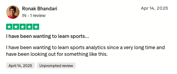 Ronak Bhandari 5-star review on Trustpilot: I have been wanting to learn sports analytics since a very long time and have been looking out for something like this.